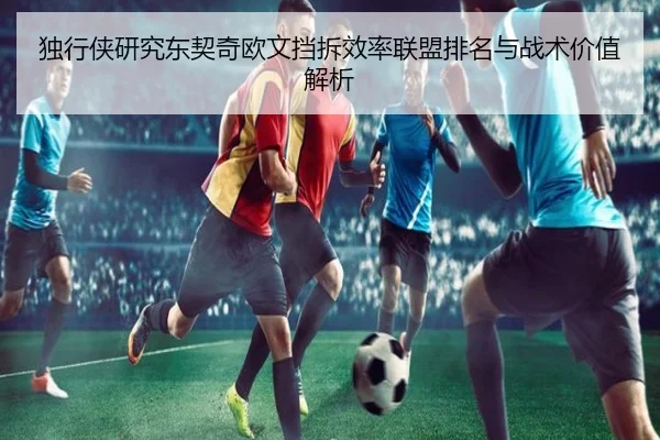 独行侠研究东契奇欧文挡拆效率联盟排名与战术价值解析