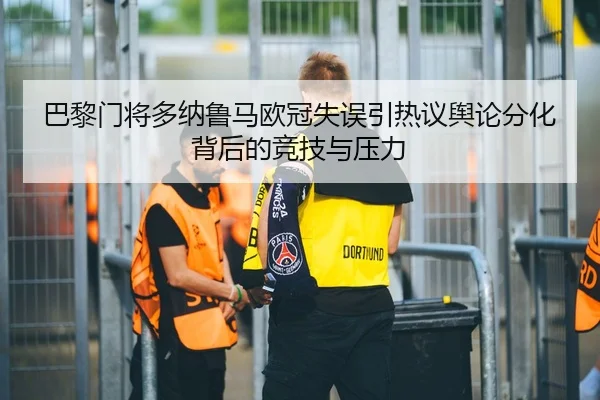 巴黎门将多纳鲁马欧冠失误引热议舆论分化背后的竞技与压力